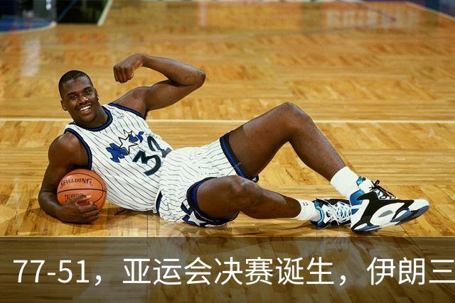 77-51，亚运会决赛诞生，伊朗三分23中2输韩国26分，中国男篮不如他们